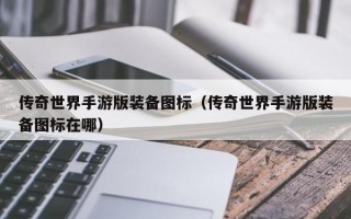 传奇世界手游版装备图标（传奇世界手游版装备图标在哪）