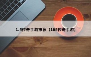 1.5传奇手游推荐（165传奇手游）