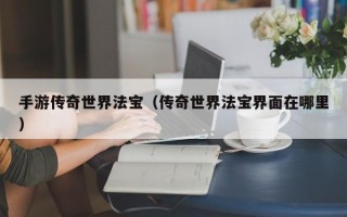 手游传奇世界法宝（传奇世界法宝界面在哪里）