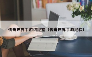 传奇世界手游讲经堂（传奇世界手游经验）